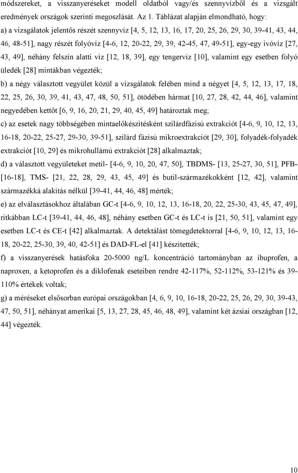 42-45, 47, 49-51], egy-egy ivóvíz [27, 43, 49], néhány felszín alatti víz [12, 18, 39], egy tengervíz [10], valamint egy esetben folyó üledék [28] mintákban végezték; b) a négy választott vegyület