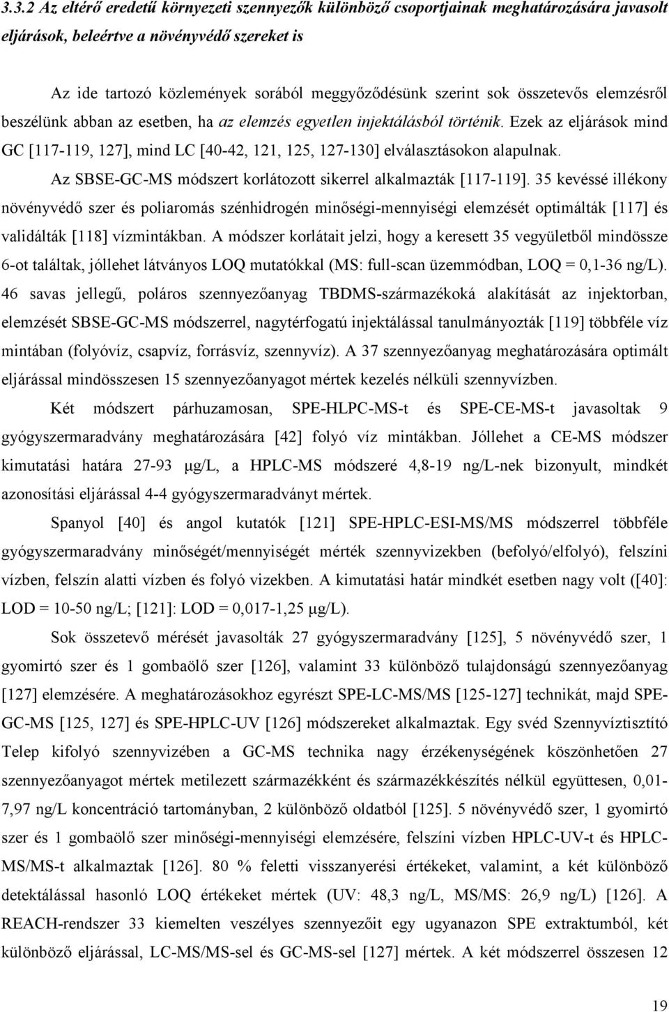 Ezek az eljárások mind GC [117-119, 127], mind LC [40-42, 121, 125, 127-130] elválasztásokon alapulnak. Az SBSE-GC-MS módszert korlátozott sikerrel alkalmazták [117-119].