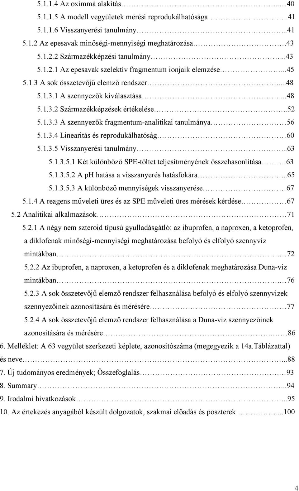 1.3.4 Linearitás és reprodukálhatóság 60 5.1.3.5 Visszanyerési tanulmány...63 5.1.3.5.1 Két különbözı SPE-töltet teljesítményének összehasonlítása.63 5.1.3.5.2 A ph hatása a visszanyerés hatásfokára.