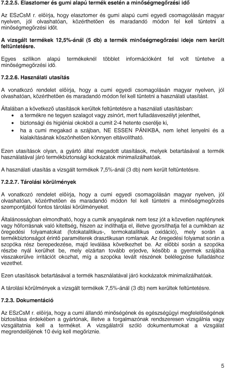 A vizsgált termékek 12,5%-ánál (5 db) a termék minségmegrzési ideje nem került feltüntetésre. Egyes szilikon alapú termékeknél többlet információként fel volt tüntetve a minségmegrzési id. 7.2.2.6.