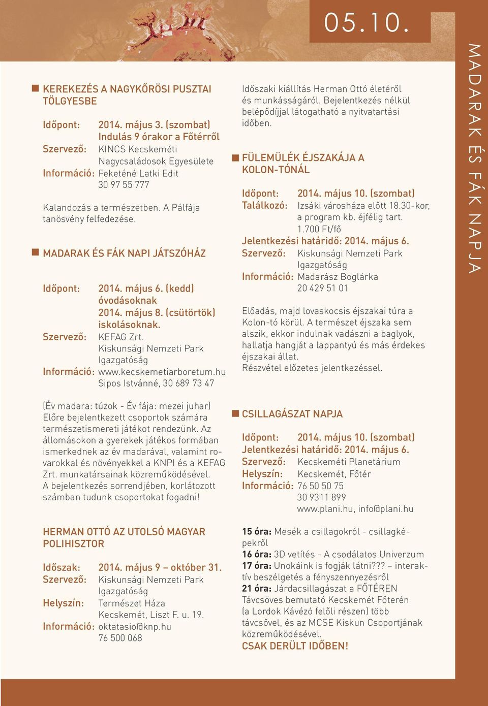 MADARAK ÉS FÁK NAPI JÁTSZÓHÁZ Időpont: 2014. május 6. (kedd) óvodásoknak 2014. május 8. (csütörtök) iskolásoknak. Szervező: KEFAG Zrt. Kiskunsági Nemzeti Park Információ: www.kecskemetiarboretum.