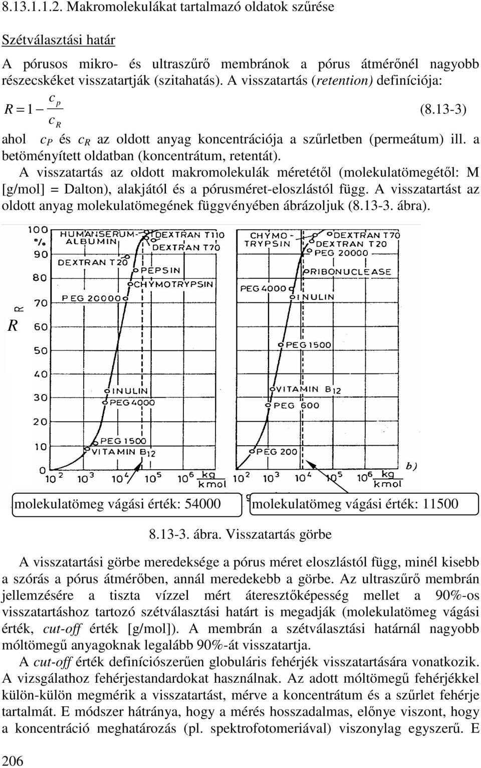 A visszatartás az oldott makromolekulák méretétıl (molekulatömegétıl: M [g/mol] = Dalton), alakjától és a pórusméret-eloszlástól függ.