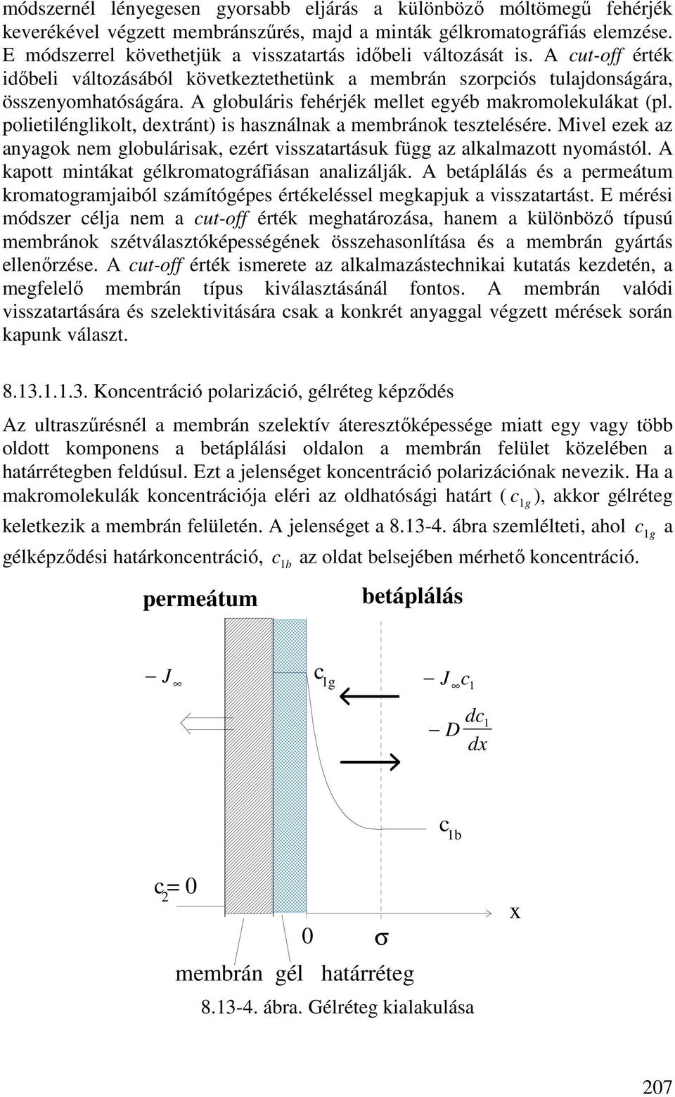 A globuláris fehérjék mellet egyéb makromolekulákat (pl. polietilénglikolt, dextránt) is használnak a membránok tesztelésére.