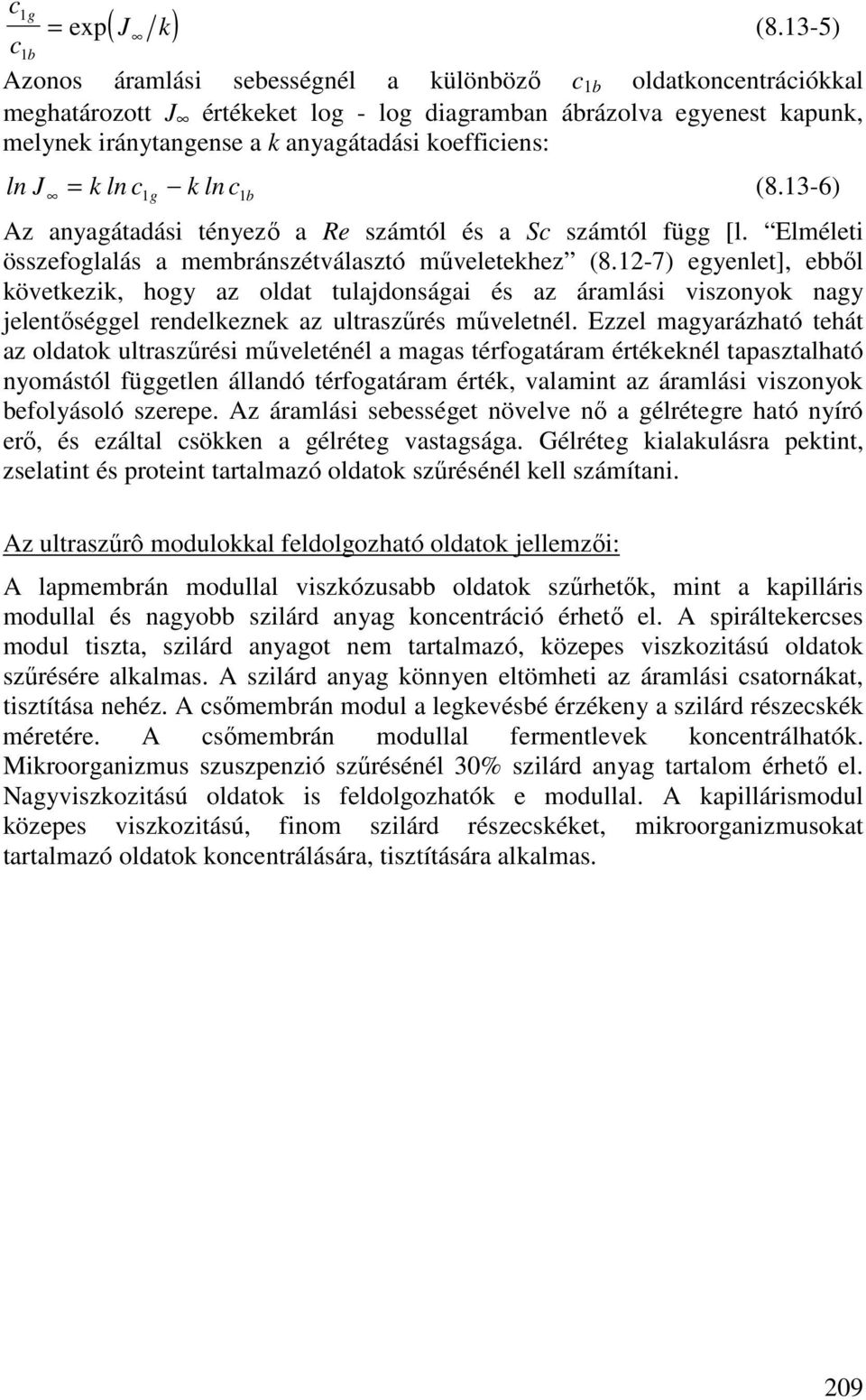 koefficiens: ln J k ln c g k ln c (8.13-6) 1 1 b = Az anyagátadási tényezı a Re számtól és a Sc számtól függ [l. Elméleti összefoglalás a membránszétválasztó mőveletekhez (8.