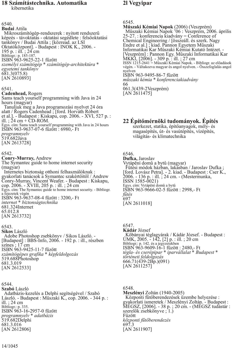 , 2006. - 195 p. : ill. ; 24 cm Bibliogr.: p. 185-187. ISBN 963-9625-22-1 fûzött személyi számítógép * számítógép-architektúra * egyetemi tankönyv 681.3(075.8) [AN 2610893] 6541.