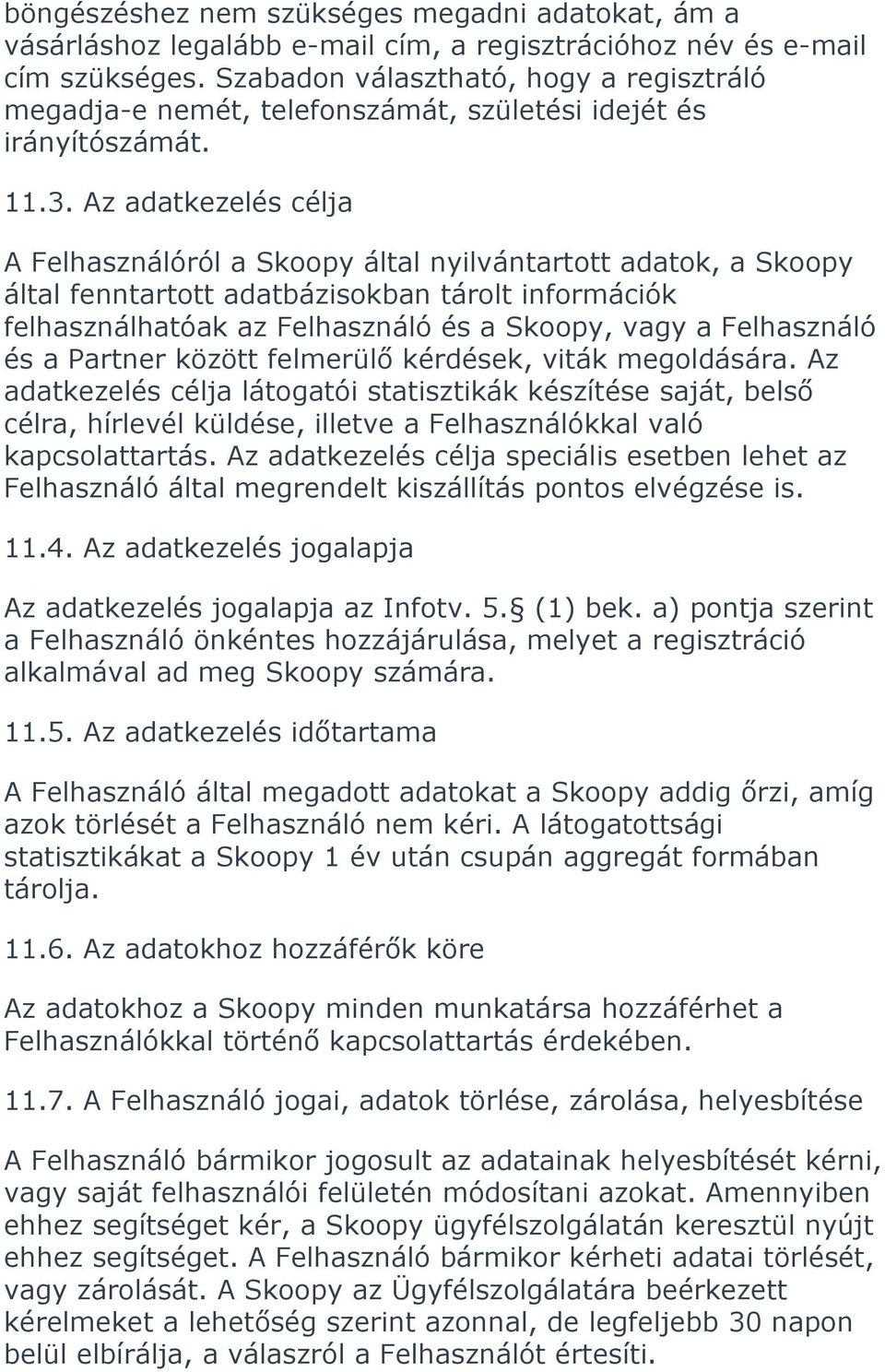 Az adatkezelés célja A Felhasználóról a Skoopy által nyilvántartott adatok, a Skoopy által fenntartott adatbázisokban tárolt információk felhasználhatóak az Felhasználó és a Skoopy, vagy a