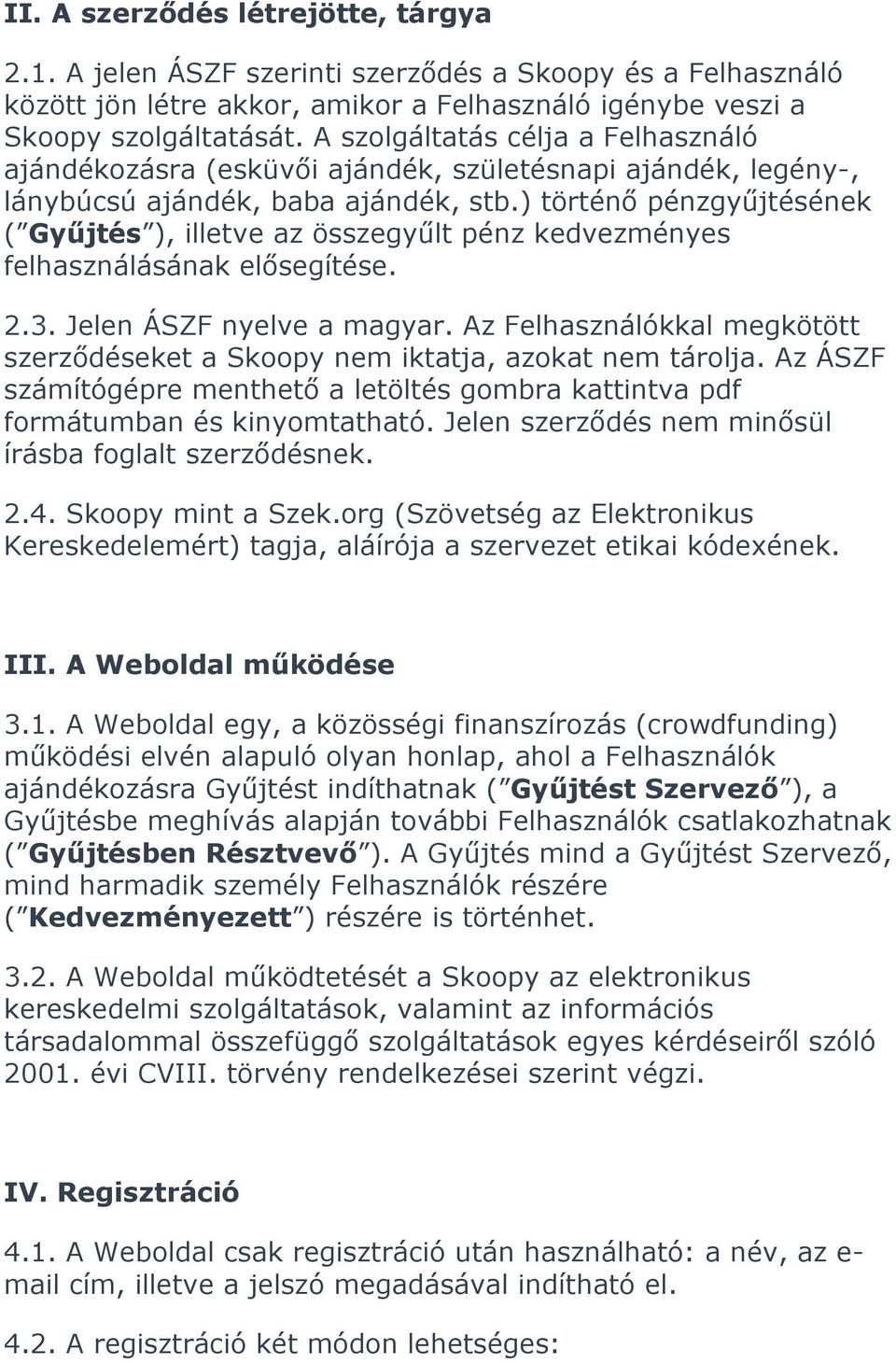 ) történő pénzgyűjtésének ( Gyűjtés ), illetve az összegyűlt pénz kedvezményes felhasználásának elősegítése. 2.3. Jelen ÁSZF nyelve a magyar.