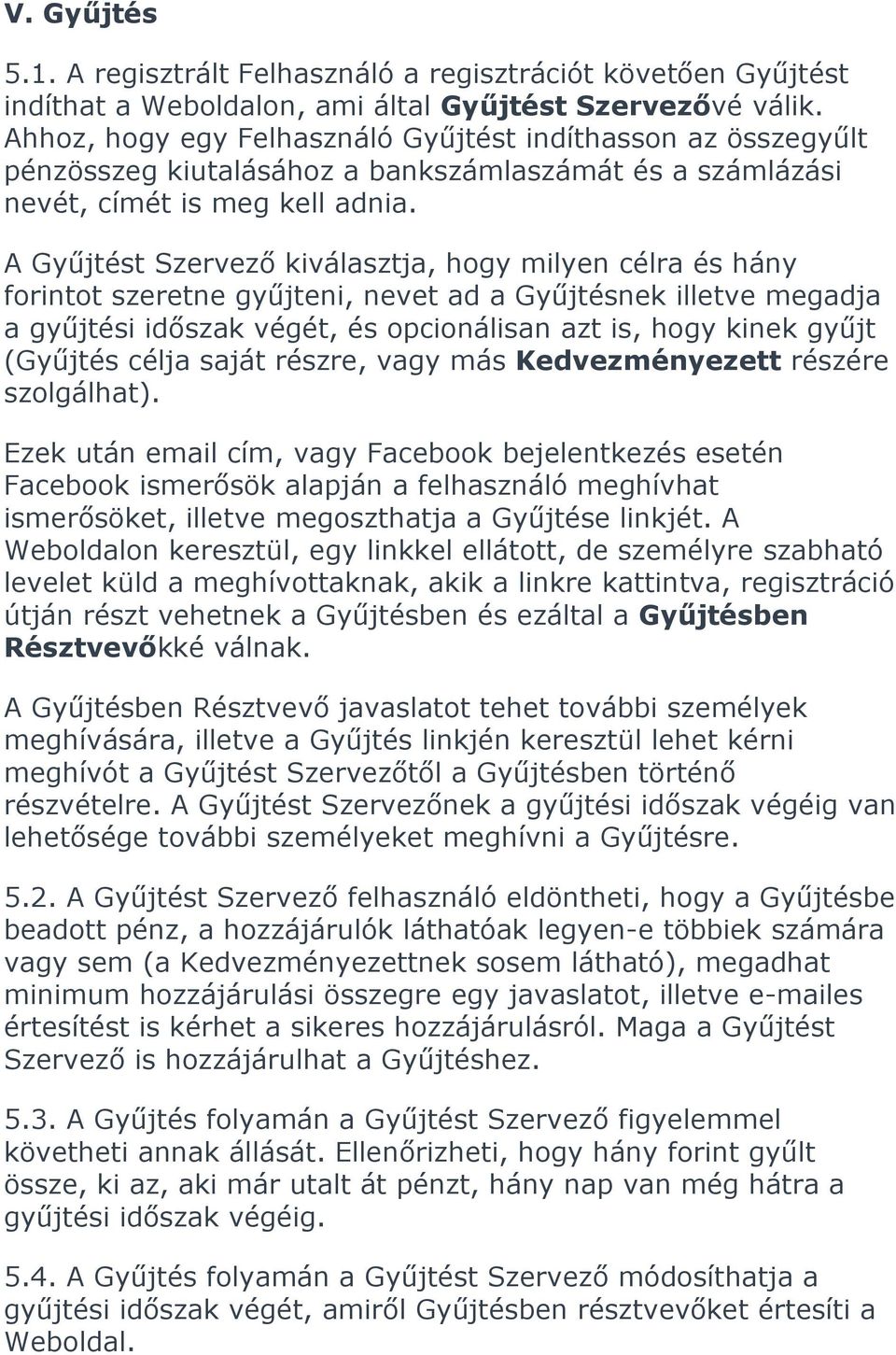 A Gyűjtést Szervező kiválasztja, hogy milyen célra és hány forintot szeretne gyűjteni, nevet ad a Gyűjtésnek illetve megadja a gyűjtési időszak végét, és opcionálisan azt is, hogy kinek gyűjt