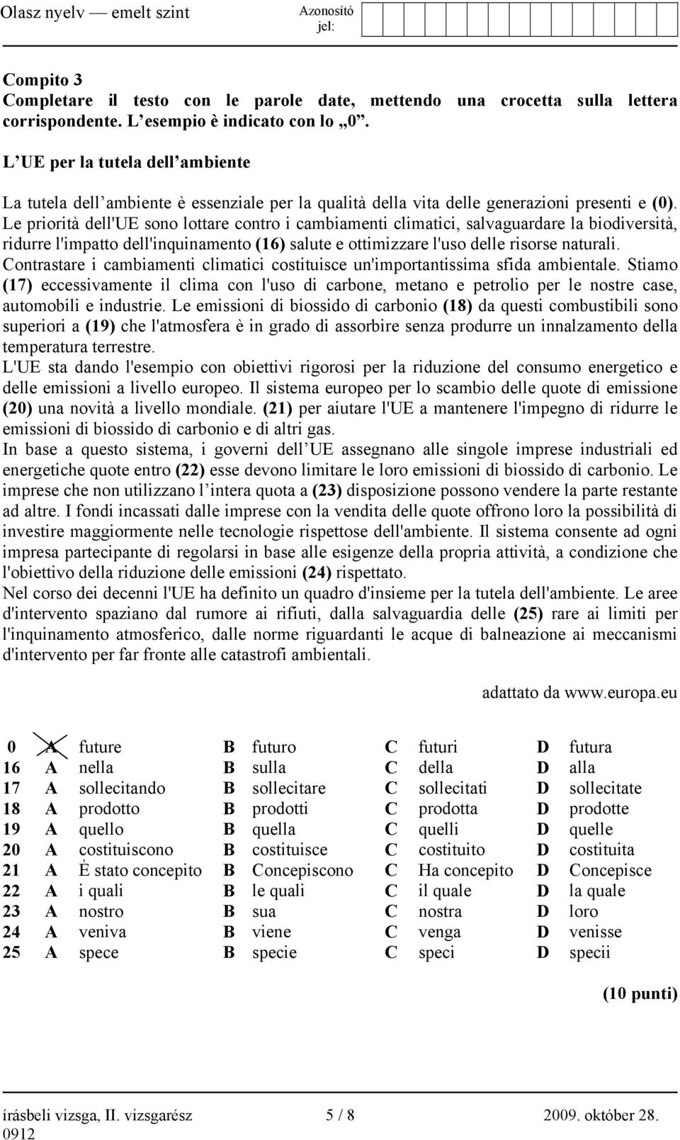 Le priorità dell'ue sono lottare contro i cambiamenti climatici, salvaguardare la biodiversità, ridurre l'impatto dell'inquinamento (16) salute e ottimizzare l'uso delle risorse naturali.