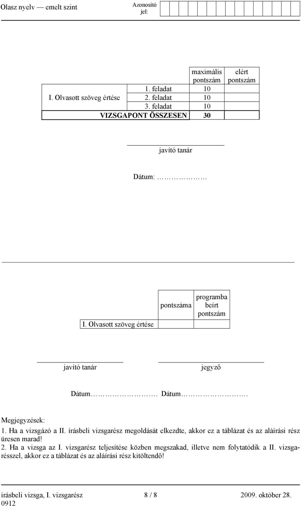 írásbeli vizsgarész megoldását elkezdte, akkor ez a táblázat és az aláírási rész üresen marad! 2. Ha a vizsga az I.