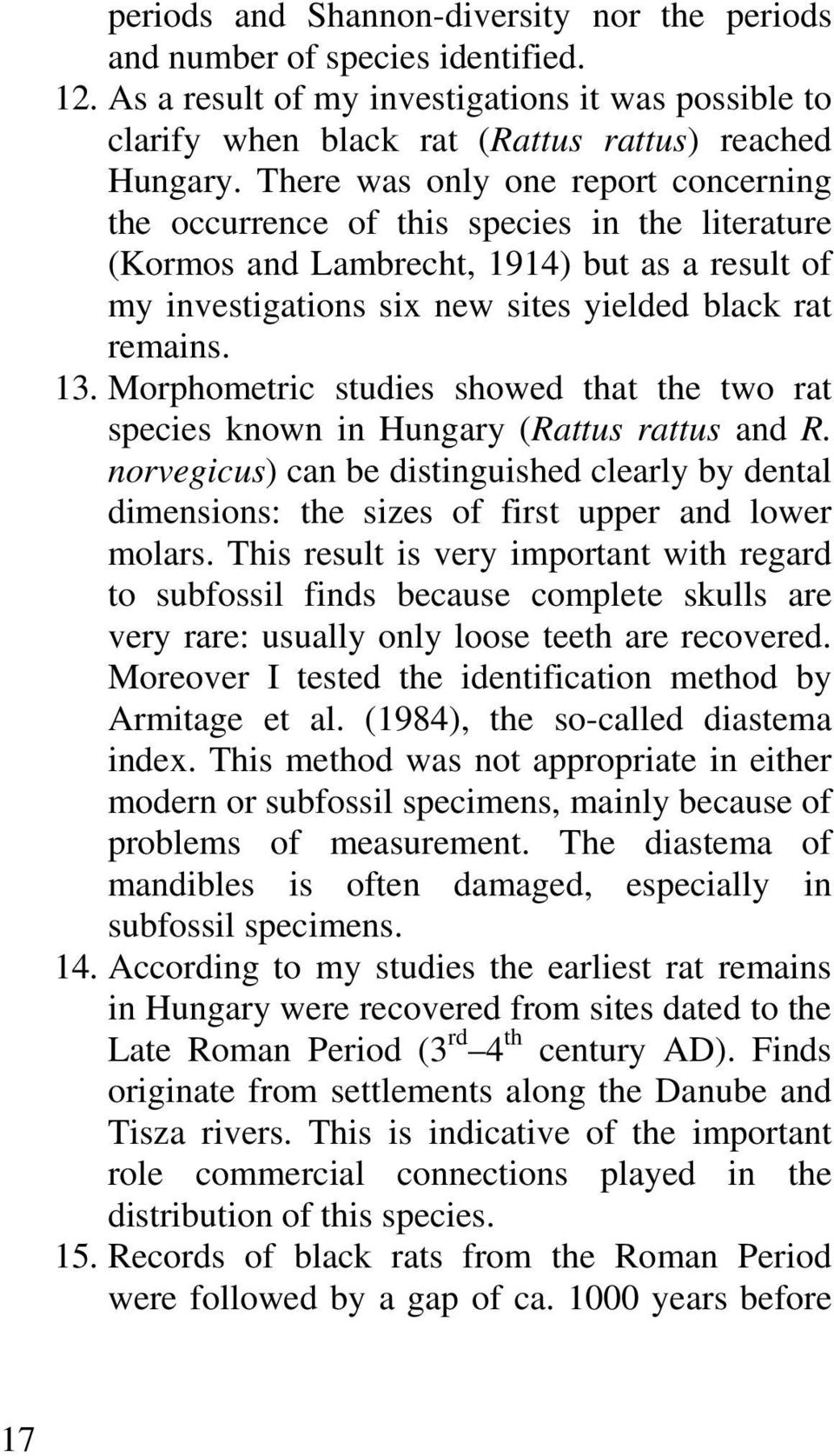 Morphometric studies showed that the two rat species known in Hungary (Rattus rattus and R. norvegicus) can be distinguished clearly by dental dimensions: the sizes of first upper and lower molars.