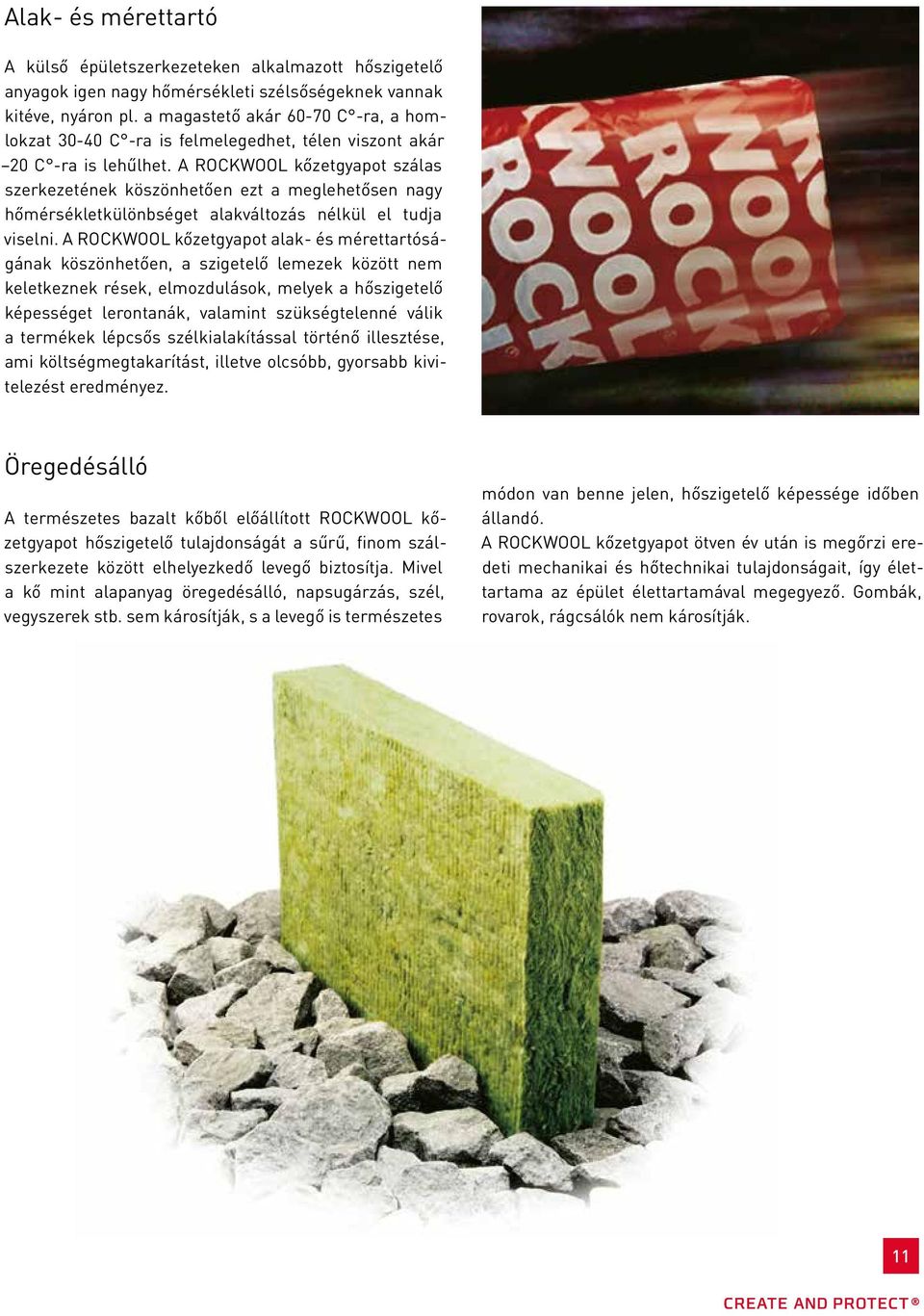 A ROCKWOOL kőzet gyapot szálas szerkezetének köszön hetően ezt a meglehetősen nagy hőmérsékletkülönbséget alakváltozás nél kül el tudja viselni.