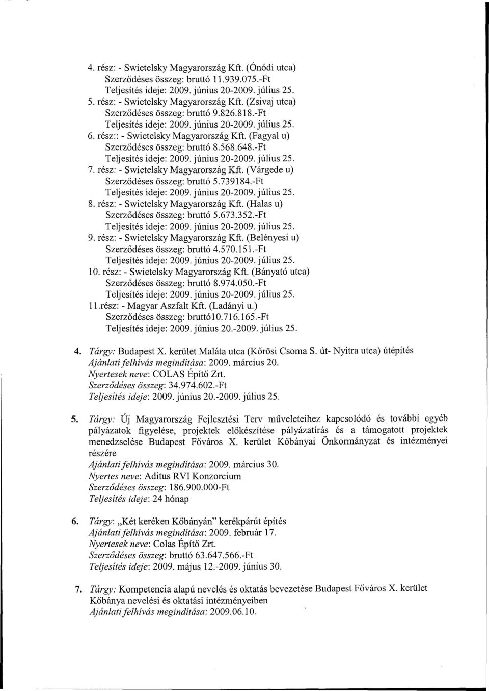 rész: - Swietelsky Magyarország Kft. (Halas u) Szerződéses összeg: bruttó 5.673.352.-Ft 9. rész: - Swietelsky Magyarország Kft. (Belényesi u) Szerződéses összeg: bruttó 4.570.151.-Ft 10.