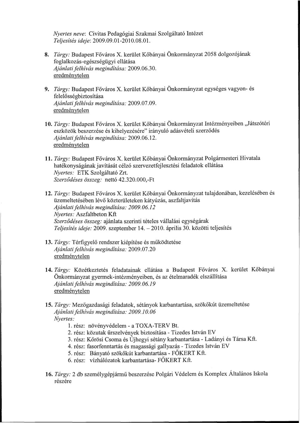 kerület Kőbányai Önkormányzat egységes vagyon- és felelősségbiztosítása Ajánlati felhívás megindítása: 2009.07.09. 10. Tárgy: Budapest Főváros X.