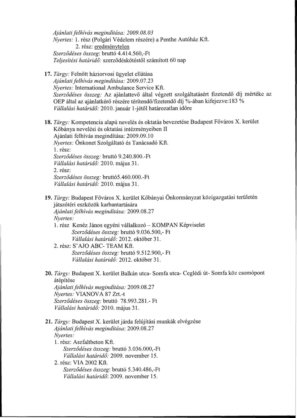 Szerződéses összeg: Az ajánlattevő által végzett szolgáltatásért fizetendő díj mértéke az OEP által az ajánlatkérő részére térítendő/fizetendő díj %-ában kifejezve: 183 % Vállalási határidő: 2010.