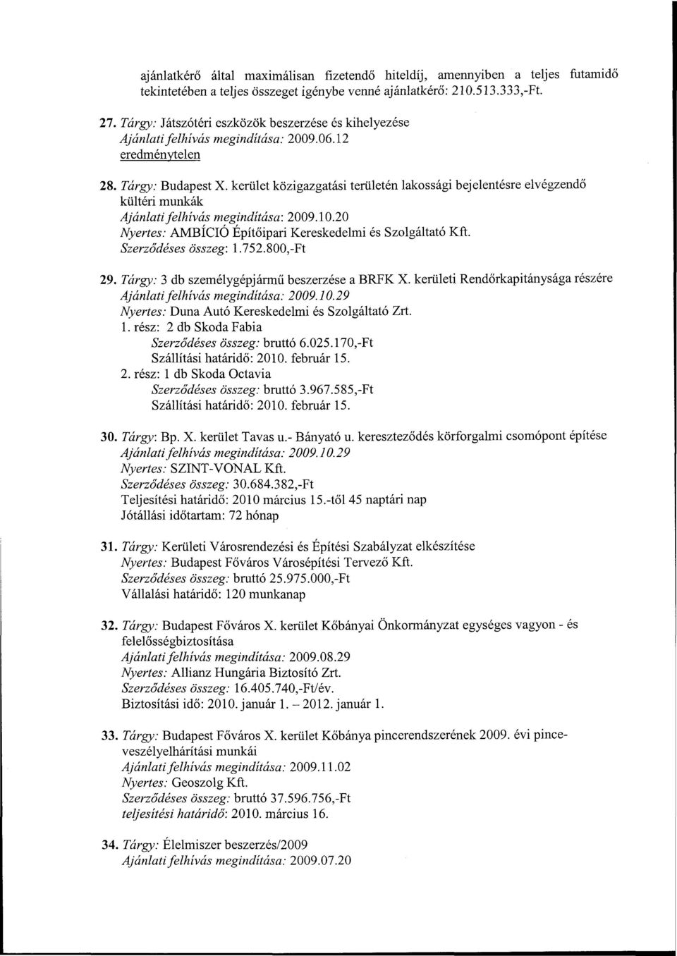 kerület közigazgatási területén lakossági bejelentésre elvégzendő kültéri munkák Ajánlati felhívás megindítása: 2009.10.20 AMBÍCIÓ Építőipari Kereskedelmi és Szolgáltató Kft. Szerződéses összeg: 1.