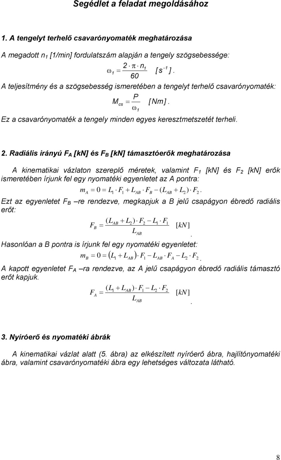 . Raiális iányú F A [kn] és F [kn] támasztóeők meghatáozása A kinematikai vázlaton szeelő méetek, valamint F [kn] és F [kn] eők ismeetében íjunk fel egy nyomatéki egyenletet az A onta: m A 0 L F.