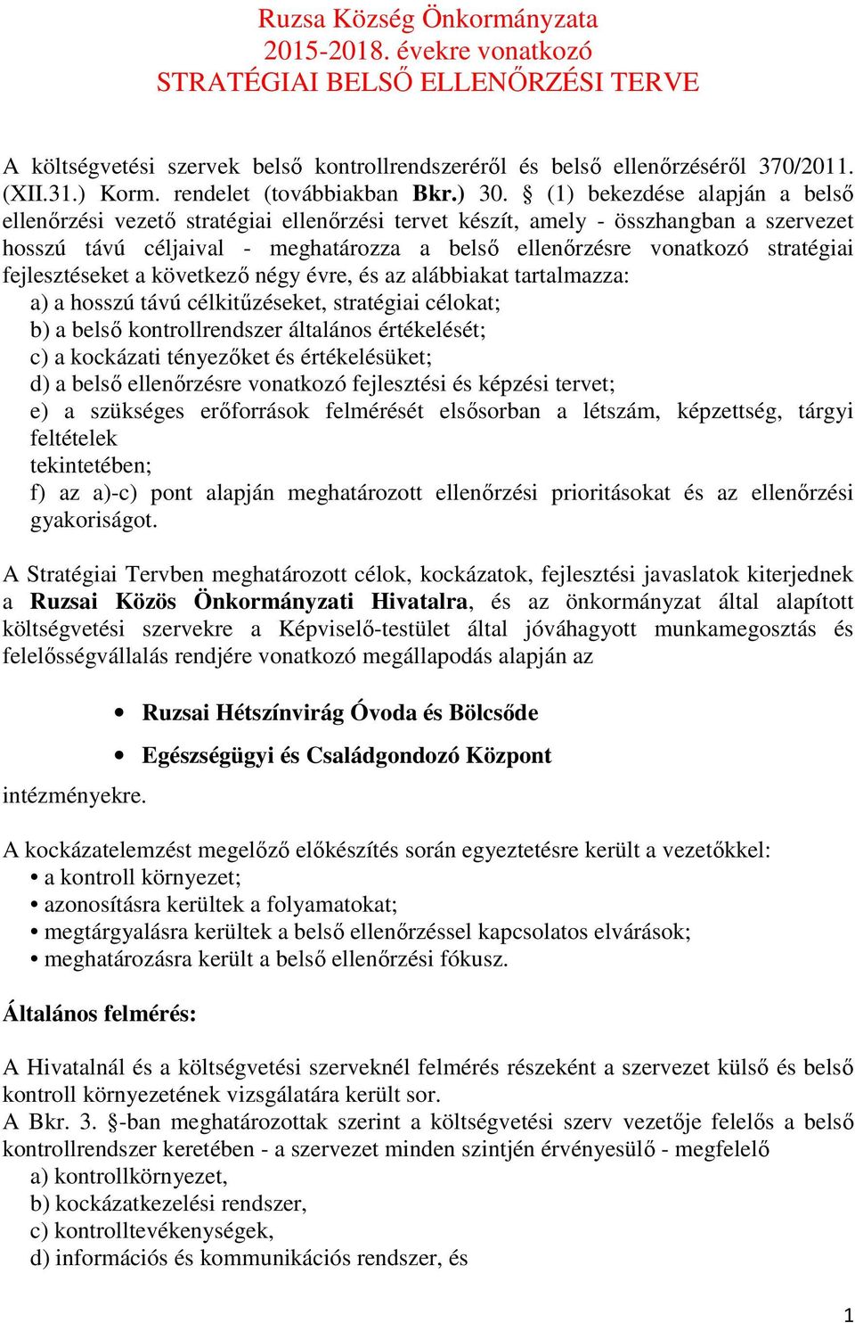 (1) bekezdése alapján a belső ellenőrzési vezető stratégiai ellenőrzési tervet készít, amely - összhangban a szervezet hosszú távú céljaival - meghatározza a zésre vonatkozó stratégiai fejlesztéseket