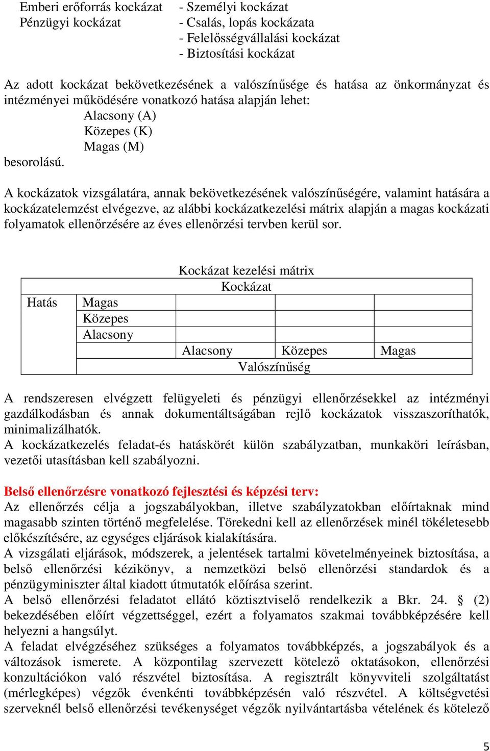 A kockázatok vizsgálatára, annak bekövetkezésének valószínűségére, valamint hatására a kockázatelemzést elvégezve, az alábbi kockázatkezelési mátrix alapján a magas kockázati folyamatok ellenőrzésére