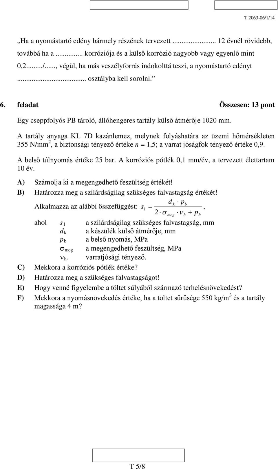 A tartály anyaga KL 7D kazánlemez, melynek folyáshatára az üzemi hőmérsékleten 355 N/mm 2, a biztonsági tényező értéke n = 1,5; a varrat jóságfok tényező értéke 0,9. A belső túlnyomás értéke 25 bar.