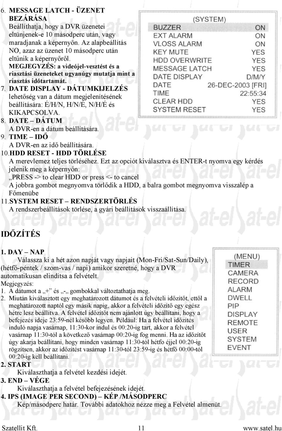 DATE DISPLAY - DÁTUMKIJELZÉS lehetőség van a dátum megjelenítésének beállítására: É/H/N, H/N/É, N/H/É és KIKAPCSOLVA. 8. DATE DÁTUM A DVR-en a dátum beállítására. 9.