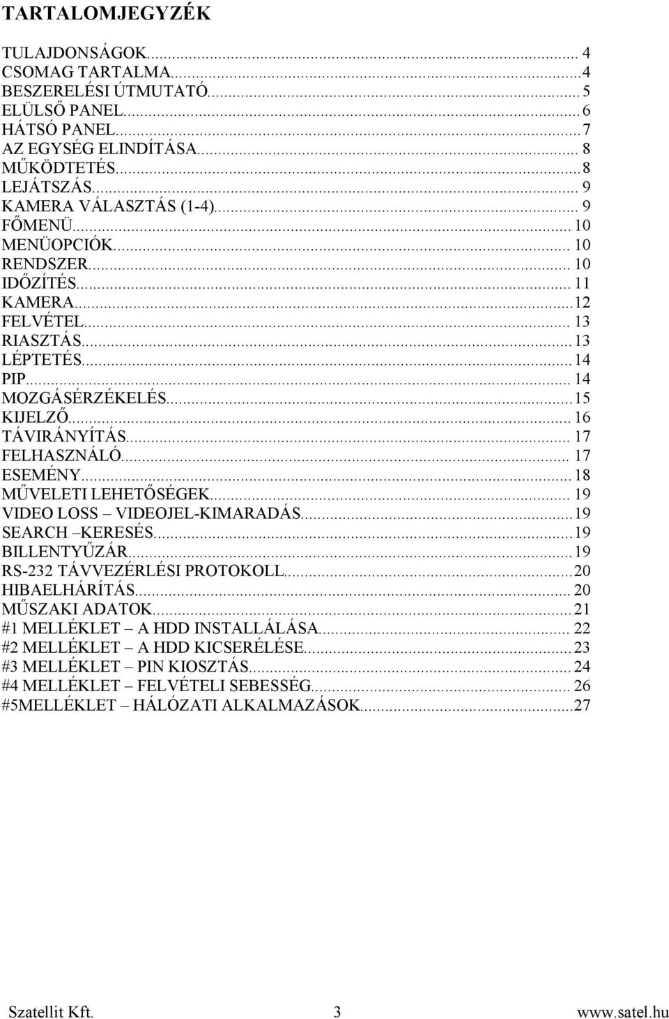 .. 17 FELHASZNÁLÓ... 17 ESEMÉNY... 18 MŰVELETI LEHETŐSÉGEK... 19 VIDEO LOSS VIDEOJEL-KIMARADÁS...19 SEARCH KERESÉS...19 BILLENTYŰZÁR...19 RS-232 TÁVVEZÉRLÉSI PROTOKOLL...20 HIBAELHÁRÍTÁS.