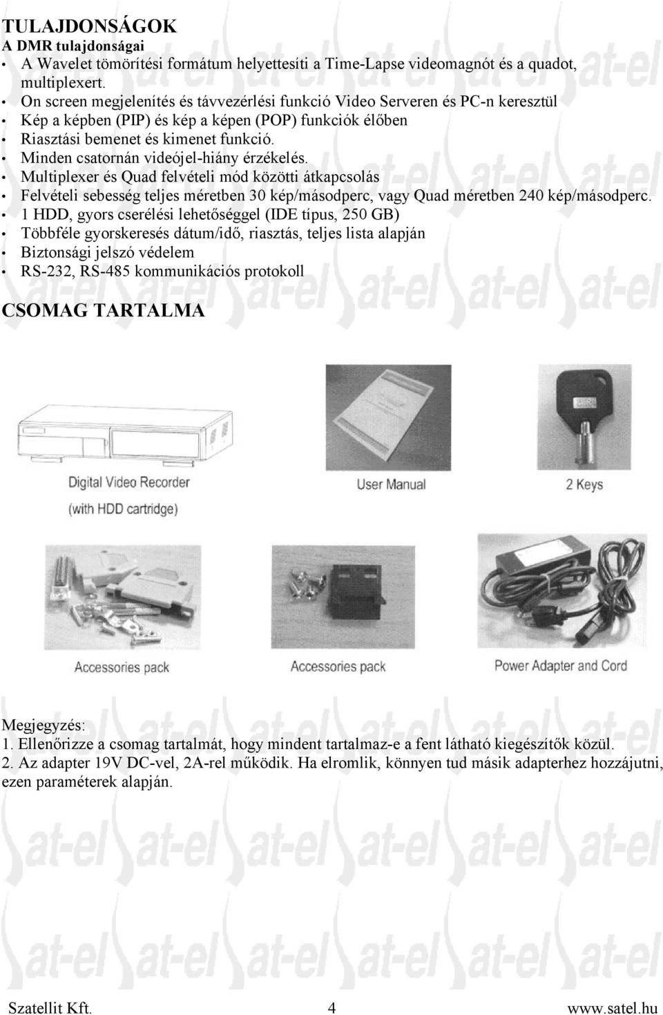 Minden csatornán videójel-hiány érzékelés. Multiplexer és Quad felvételi mód közötti átkapcsolás Felvételi sebesség teljes méretben 30 kép/másodperc, vagy Quad méretben 240 kép/másodperc.