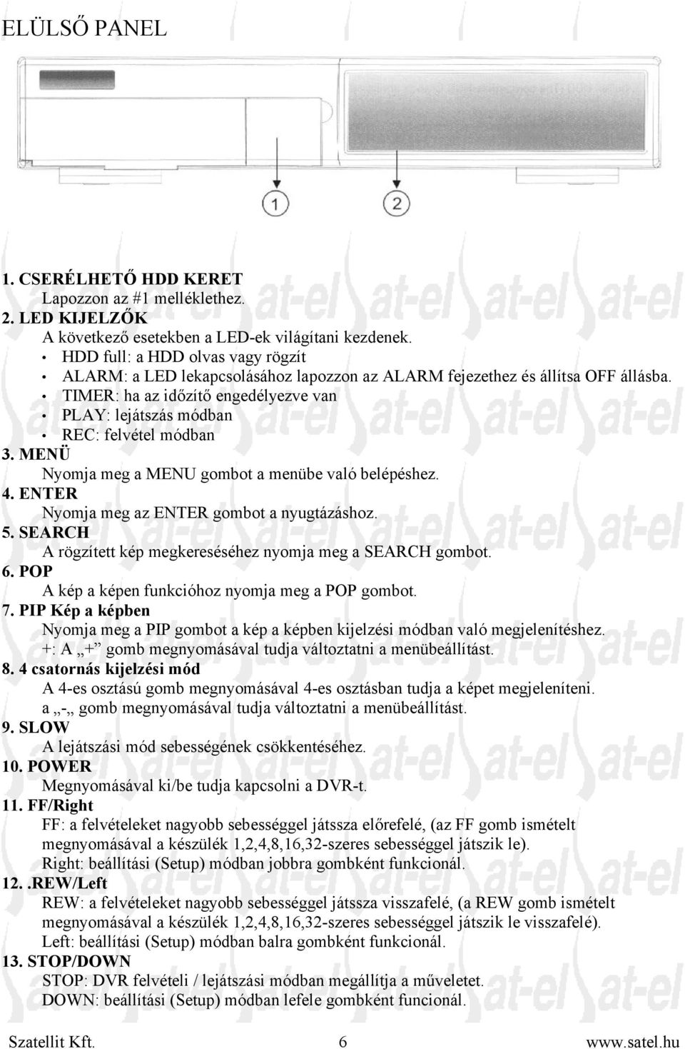 MENÜ Nyomja meg a MENU gombot a menübe való belépéshez. 4. ENTER Nyomja meg az ENTER gombot a nyugtázáshoz. 5. SEARCH A rögzített kép megkereséséhez nyomja meg a SEARCH gombot. 6.