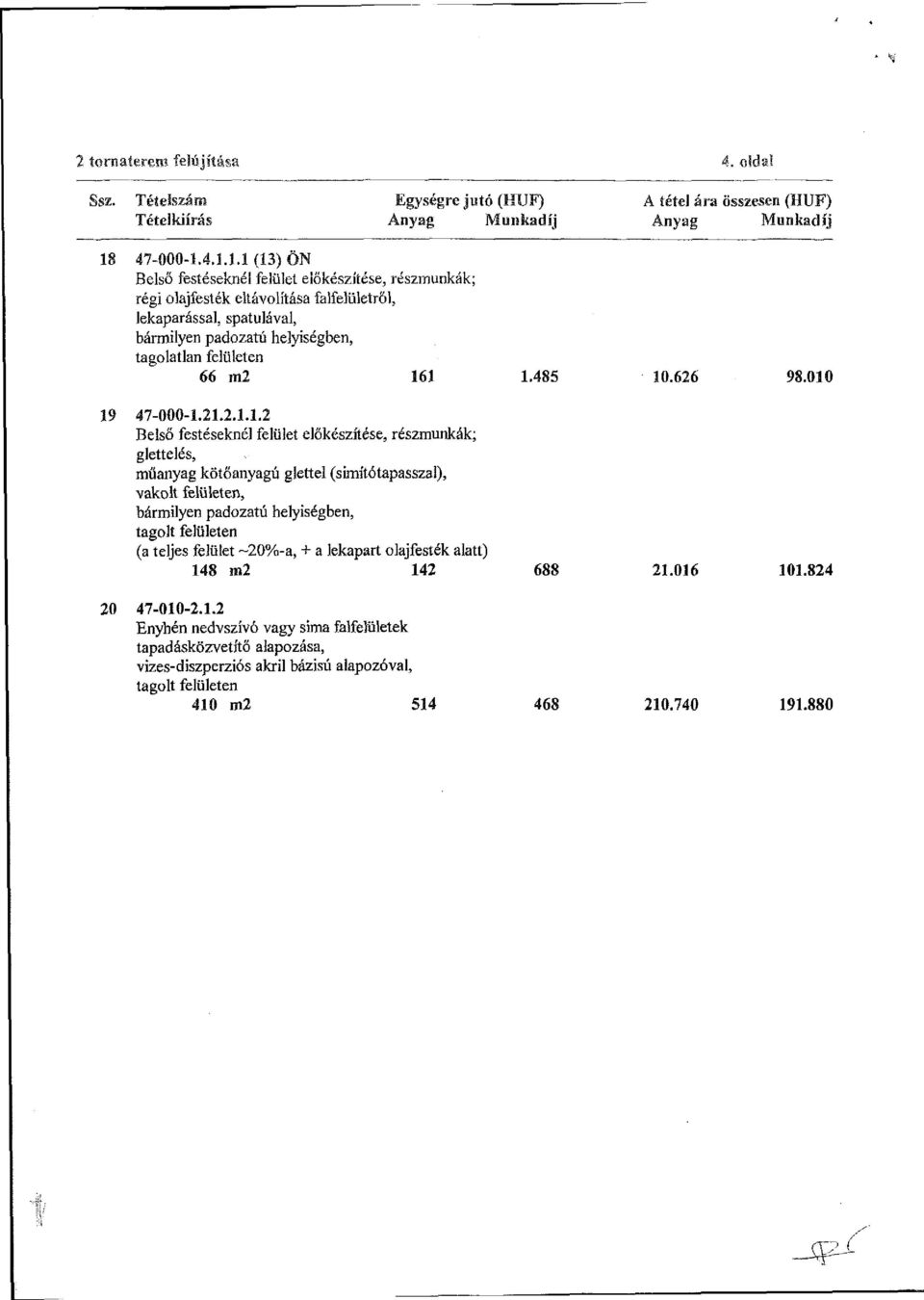 1.1 (13) ÖN Belső festéseknél felület előkészítése, részmunkák; régi olajfesték eltávolítása falfelületről, lekaparással, spatulával, bármilyen padozatú helyiségben, tagolatlan felületen 66 m2 161 1.