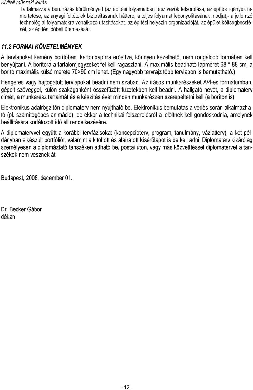 2 FORMAI KÖVETELMÉNYEK A tervlapokat kemény borítóban, kartonpapírra erısítve, könnyen kezelhetı, nem rongálódó formában kell benyújtani. A borítóra a tartalomjegyzéket fel kell ragasztani.