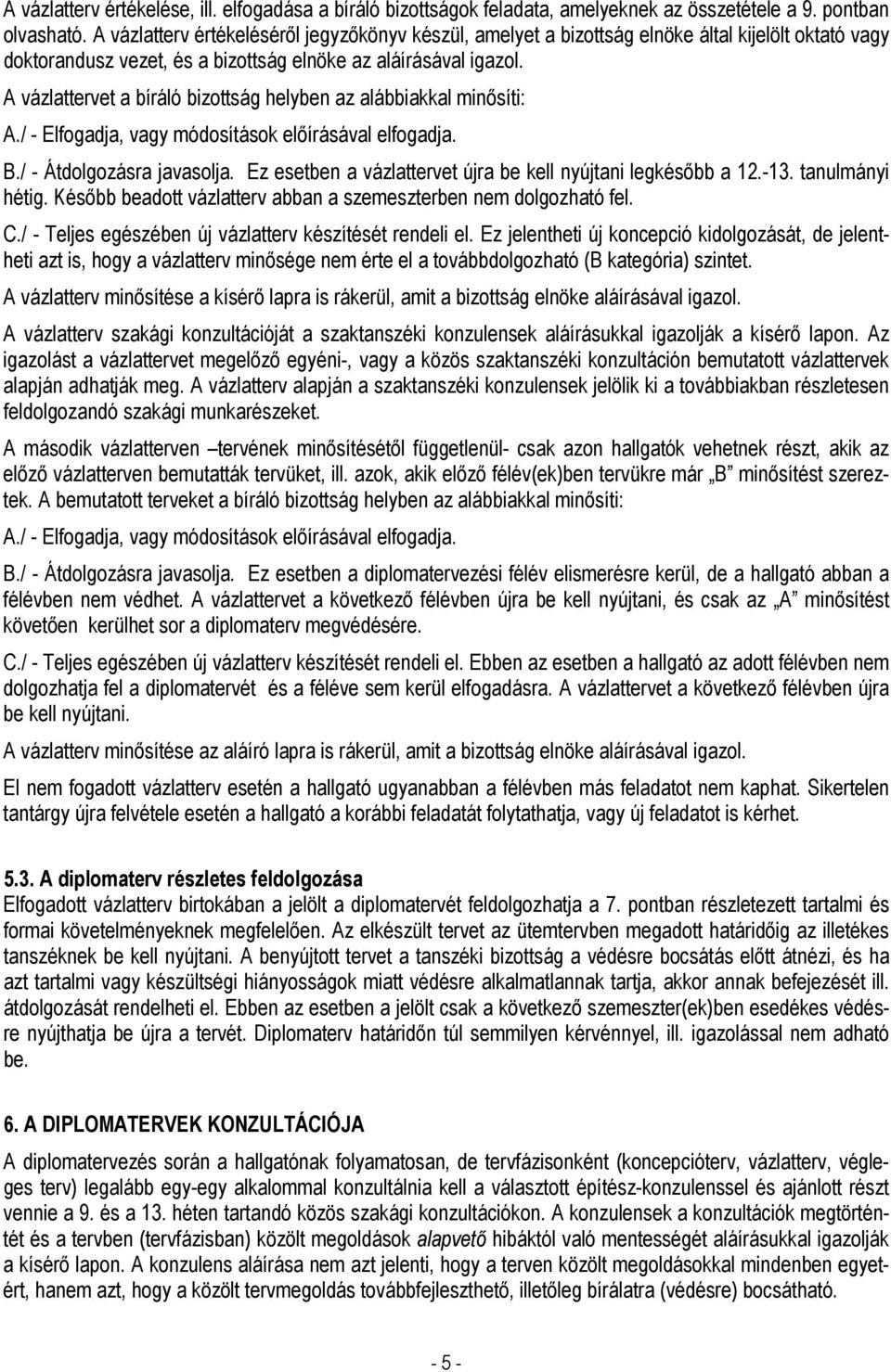 A vázlattervet a bíráló bizottság helyben az alábbiakkal minısíti: A./ - Elfogadja, vagy módosítások elıírásával elfogadja. B./ - Átdolgozásra javasolja.