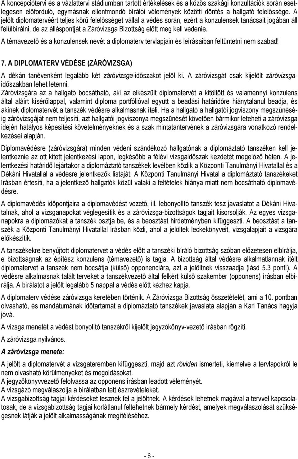 A jelölt diplomatervéért teljes körő felelısséget vállal a védés során, ezért a konzulensek tanácsait jogában áll felülbírálni, de az álláspontját a Záróvizsga Bizottság elıtt meg kell védenie.