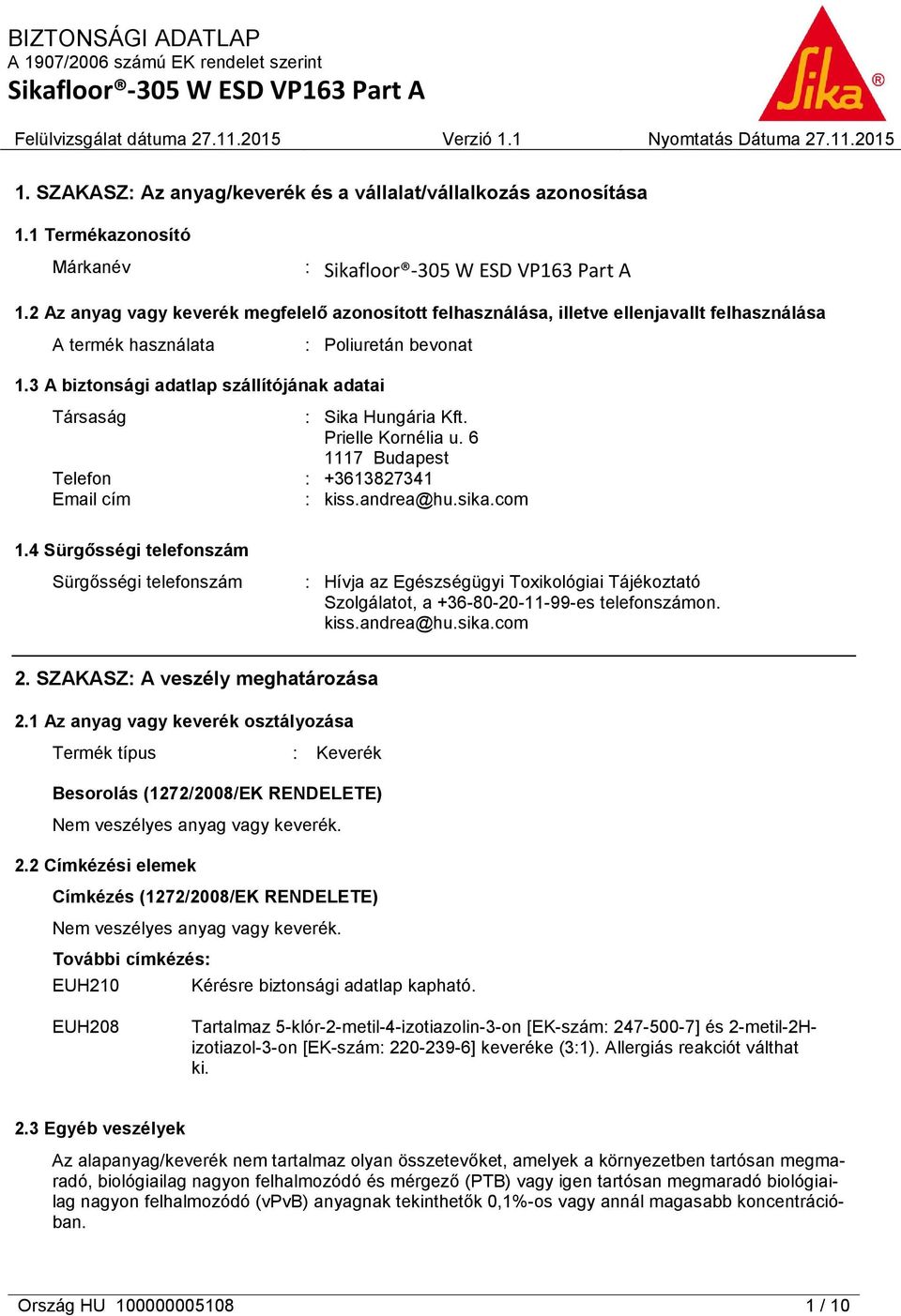 3 A biztonsági adatlap szállítójának adatai : Poliuretán bevonat Társaság : Sika Hungária Kft. Prielle Kornélia u. 6 1117 Budapest Telefon : +3613827341 Email cím : kiss.andrea@hu.sika.com 1.