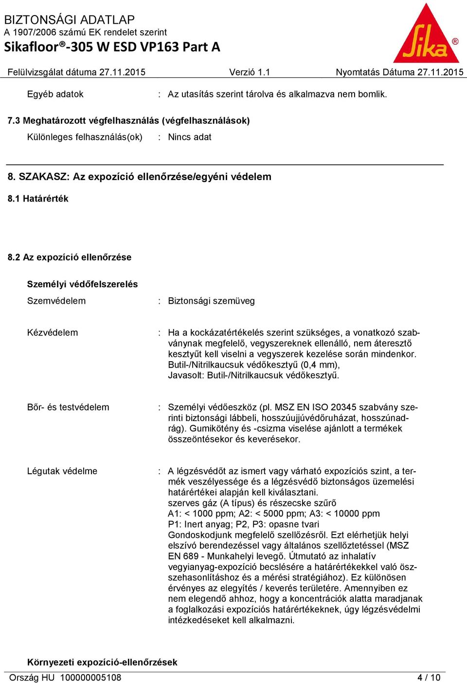 2 Az expozíció ellenőrzése Személyi védőfelszerelés Szemvédelem : Biztonsági szemüveg Kézvédelem : Ha a kockázatértékelés szerint szükséges, a vonatkozó szabványnak megfelelő, vegyszereknek