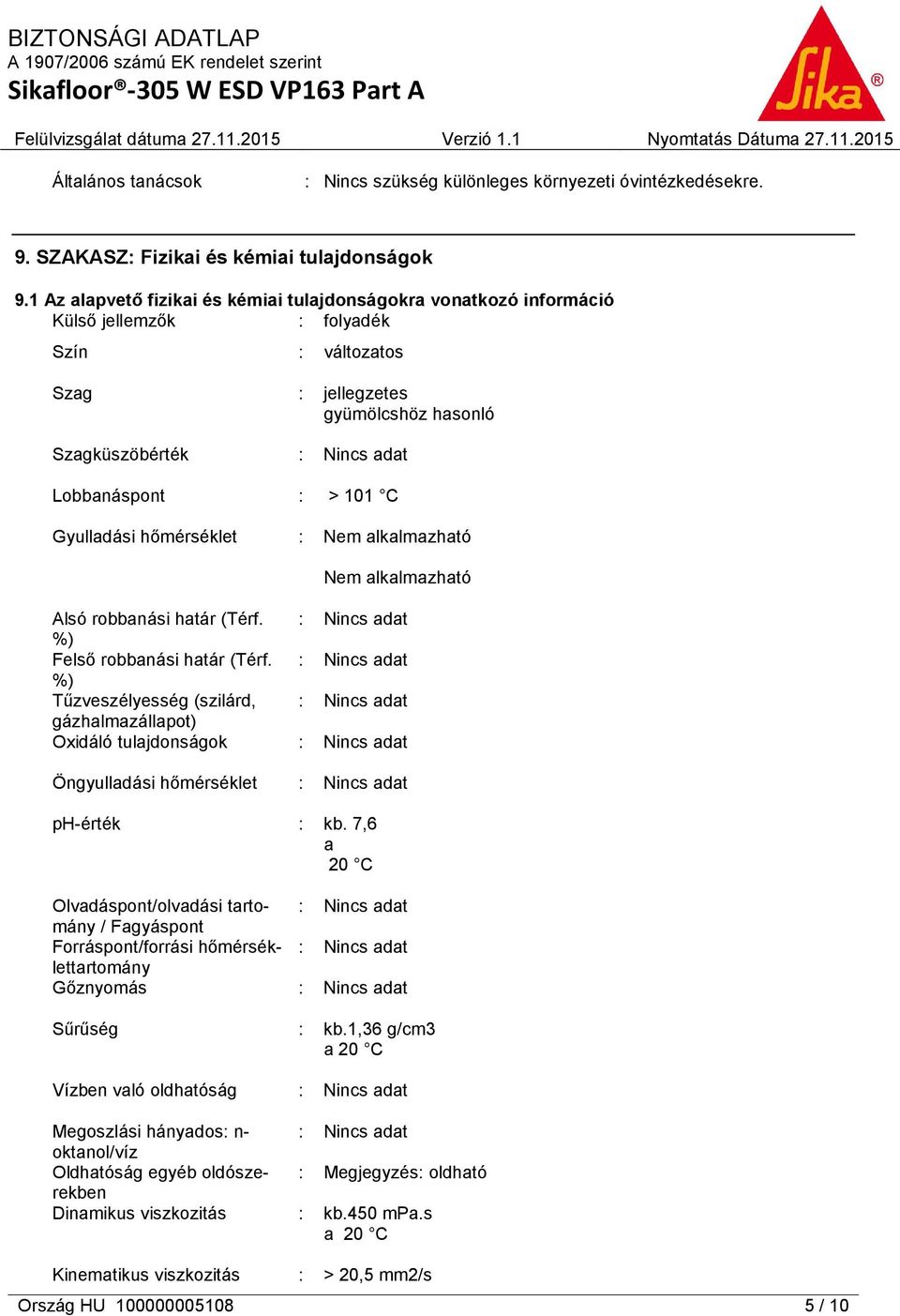 Gyulladási hőmérséklet : Nem alkalmazható Nem alkalmazható Alsó robbanási határ (Térf. %) Felső robbanási határ (Térf.