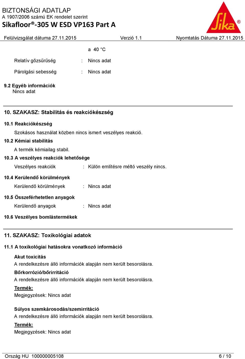 10.4 Kerülendő körülmények Kerülendő körülmények 10.5 Összeférhetetlen anyagok Kerülendő anyagok 10.6 Veszélyes bomlástermékek 11. SZAKASZ: Toxikológiai adatok 11.