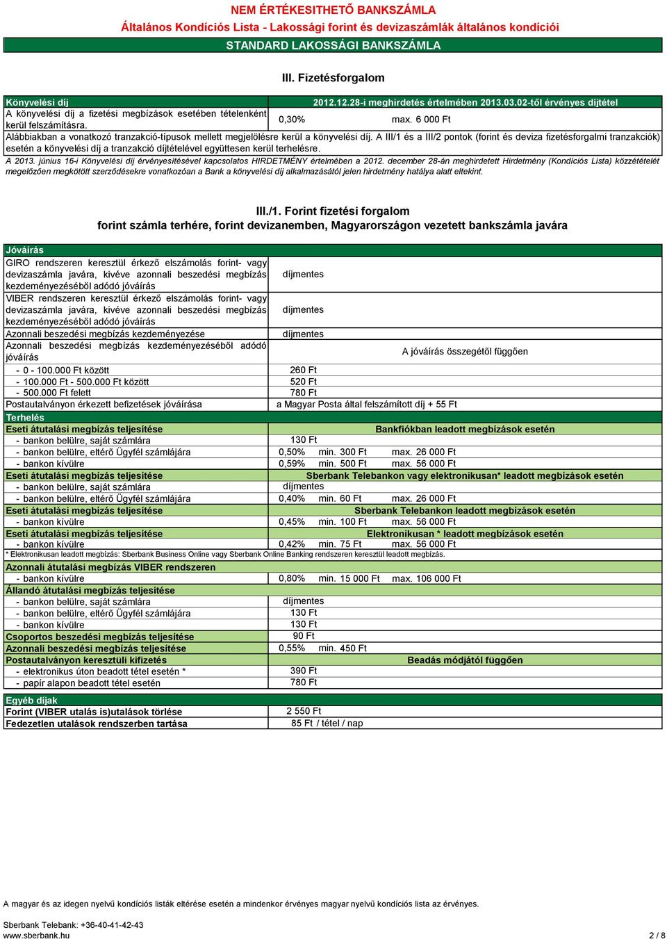 A III/1 és a III/2 pontok (forint és deviza fizetésforgalmi tranzakciók) esetén a könyvelési díj a tranzakció díjtételével együttesen kerül terhelésre. A 2013.