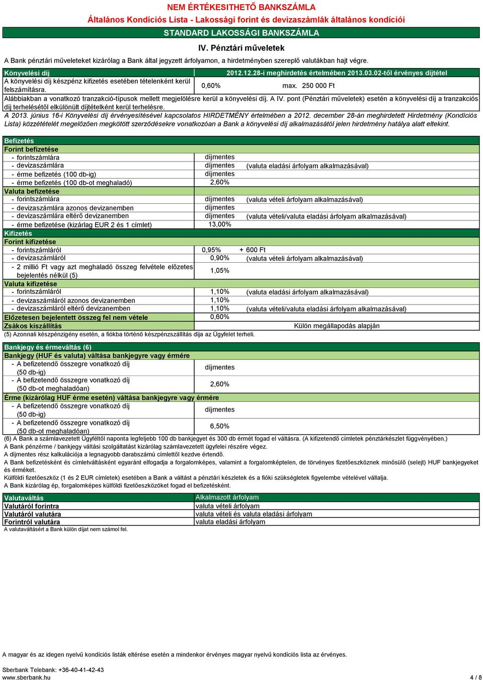 által jegyzett árfolyamon, a hirdetményben szereplő valutákban hajt végre. Könyvelési díj 2012.12.28-i meghirdetés értelmében 2013.03.