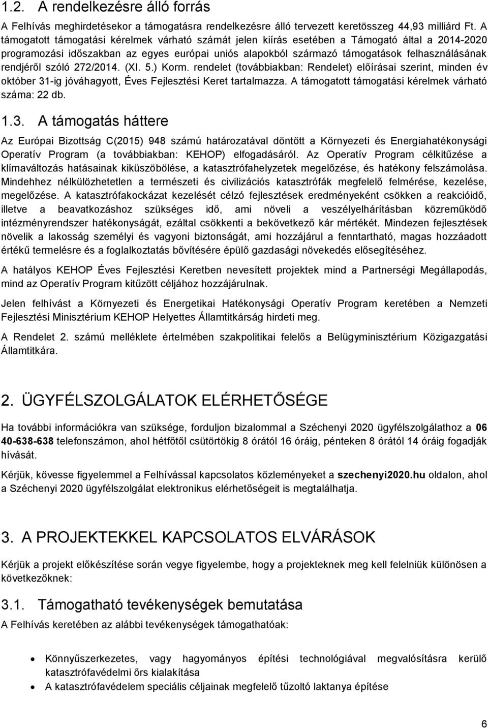 rendjéről szóló 272/2014. (XI. 5.) Korm. rendelet (továbbiakban: Rendelet) előírásai szerint, minden év október 31-ig jóváhagyott, Éves Fejlesztési Keret tartalmazza.