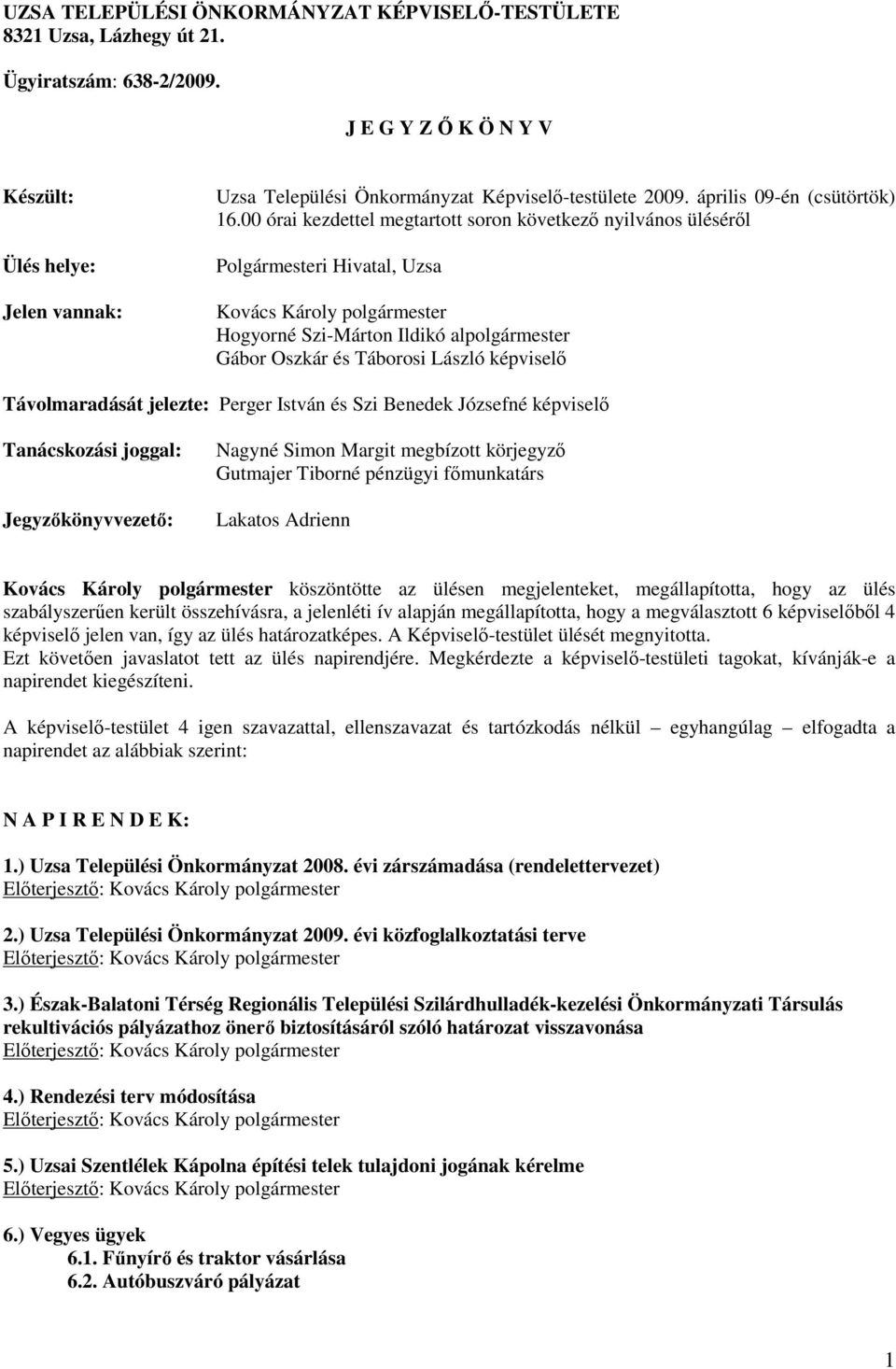 00 órai kezdettel megtartott soron következı nyilvános ülésérıl Polgármesteri Hivatal, Uzsa Kovács Károly polgármester Hogyorné Szi-Márton Ildikó alpolgármester Gábor Oszkár és Táborosi László