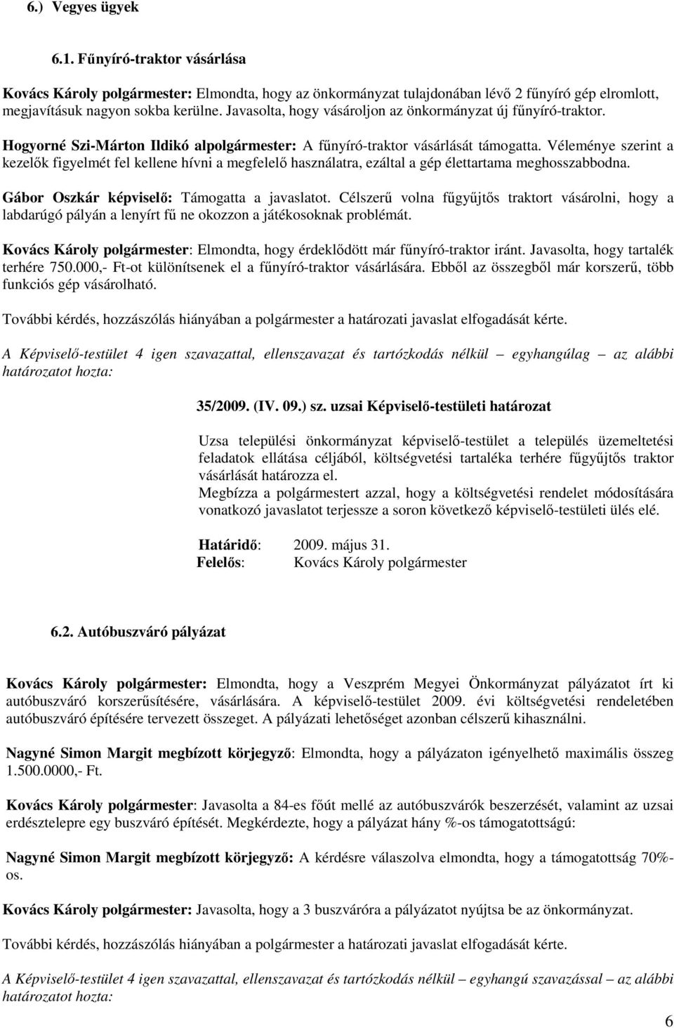 Véleménye szerint a kezelık figyelmét fel kellene hívni a megfelelı használatra, ezáltal a gép élettartama meghosszabbodna. Gábor Oszkár képviselı: Támogatta a javaslatot.