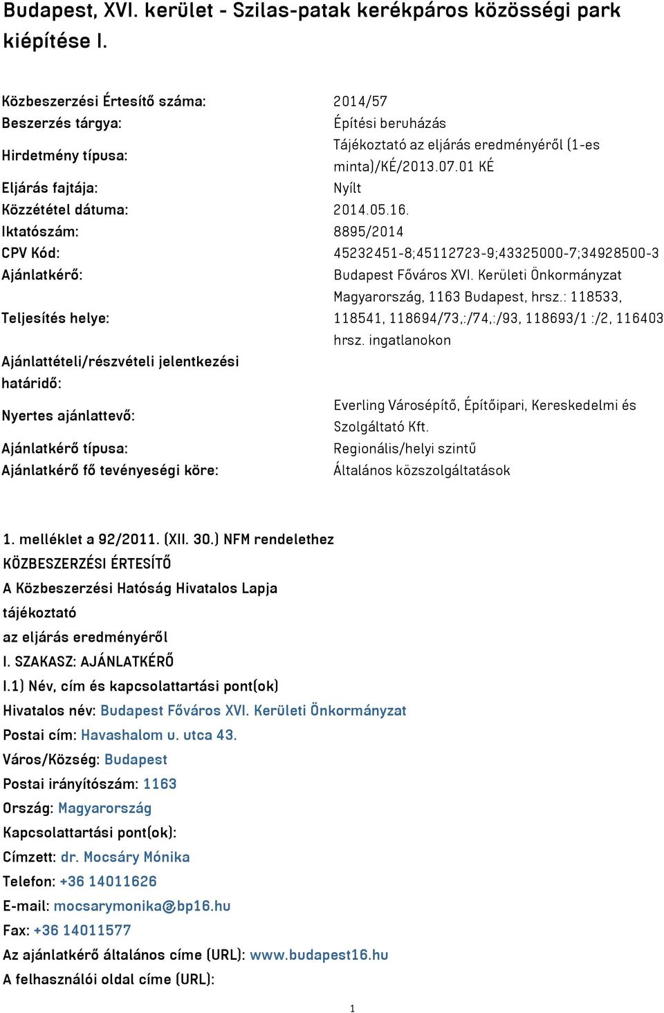 01 KÉ Eljárás fajtája: Nyílt Közzététel dátuma: 2014.05.16. Iktatószám: 8895/2014 CPV Kód: 45232451-8;45112723-9;43325000-7;34928500-3 Ajánlatkérő: Budapest Főváros XVI.