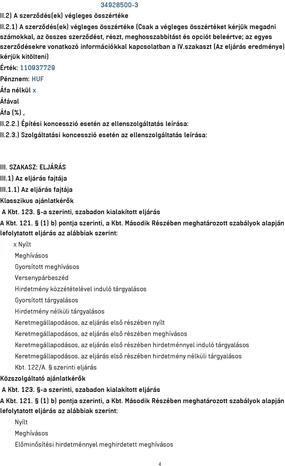 Pénznem: HUF Áfa nélkül x II.2.2.) Építési koncesszió esetén az ellenszolgáltatás leírása: II.2.3.) Szolgáltatási koncesszió esetén az ellenszolgáltatás leírása: III. SZAKASZ: ELJÁRÁS III.