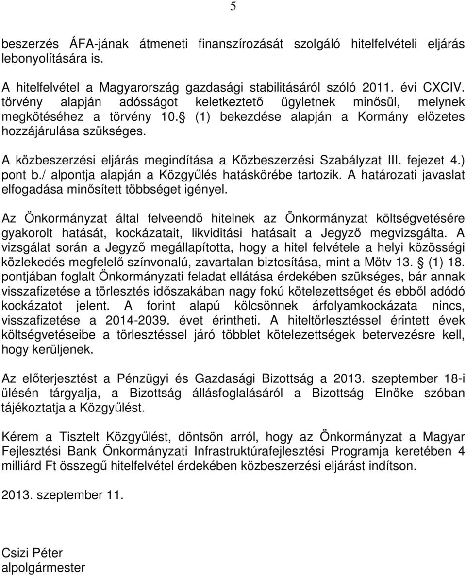 A közbeszerzési eljárás megindítása a Közbeszerzési Szabályzat III. fejezet 4.) pont b./ alpontja alapján a Közgyőlés hatáskörébe tartozik.