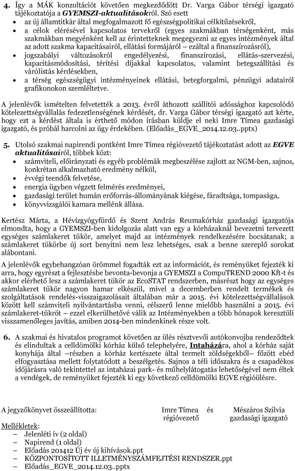 érintetteknek megegyezni az egyes intézmények által az adott szakma kapacitásairól, ellátási formájáról ezáltal a finanszírozásról), jogszabályi változásokról engedélyezési, finanszírozási,