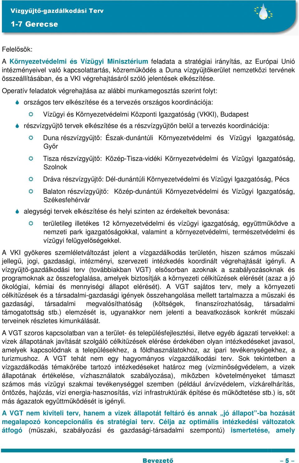 Operatív feladatok végrehajtása az alábbi munkamegosztás szerint folyt: országos terv elkészítése és a tervezés országos koordinációja: Vízügyi és Környezetvédelmi Központi Igazgatóság (VKKI),