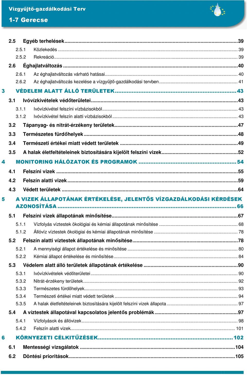 ..47 3.3 Természetes fürdıhelyek...48 3.4 Természeti értékei miatt védett területek...49 3.5 A halak életfeltételeinek biztosítására kijelölt felszíni vizek...52 4 MONITORING HÁLÓZATOK ÉS PROGRAMOK.