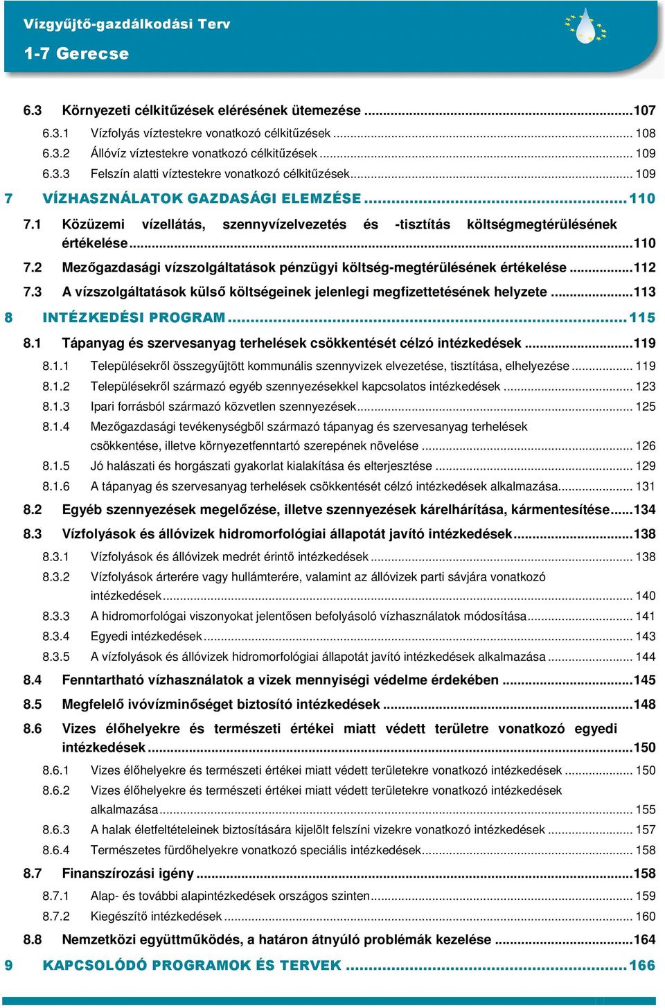 ..112 7.3 A vízszolgáltatások külsı költségeinek jelenlegi megfizettetésének helyzete...113 8 INTÉZKEDÉSI PROGRAM...115 8.1 Tápanyag és szervesanyag terhelések csökkentését célzó intézkedések...119 8.