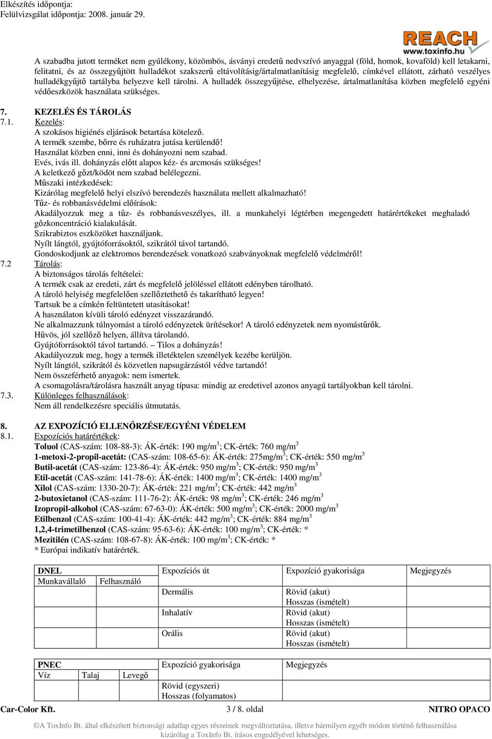 A hulladék összegyűjtése, elhelyezése, ártalmatlanítása közben megfelelő egyéni védőeszközök használata szükséges. 7. KEZELÉS ÉS TÁROLÁS 7.1. Kezelés: A szokásos higiénés eljárások betartása kötelező.