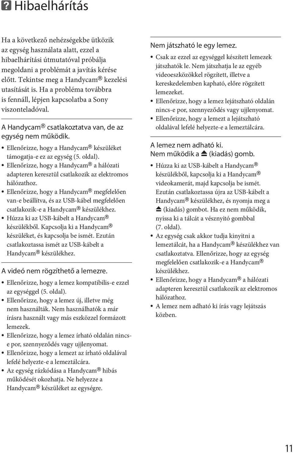 Ellenőrizze, hogy a Handycam készüléket támogatja-e ez az egység (5. oldal). Ellenőrizze, hogy a Handycam a hálózati adapteren keresztül csatlakozik az elektromos hálózathoz.